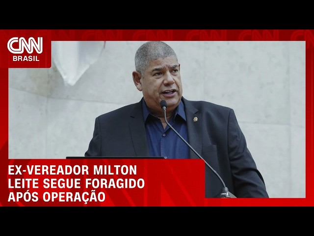 Ex-vereador Milton Leite é considerado foragido após ser alvo de operação | CNN NOVO DIA