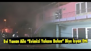 Evi Yanan Aile “Evimizi Yakanı Bulun” Diye İsyan Etti