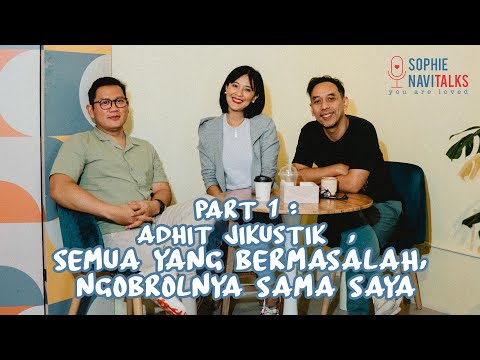 ADHIT JIKUSTIK 1: SEMUA YANG BERMASALAH NGOBROLNYA SAMA SAYA - SOPHIE NAVITALKS