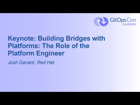 Keynote: Building Bridges with Platforms: The Role of the Platform Engineer - Josh Gavant, Red Hat