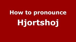 How to pronounce Hjortshoj