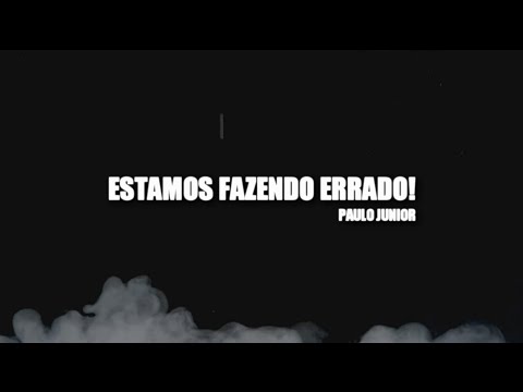 Estamos Fazendo Tudo Errado!! - Paulo Junior