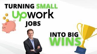 Upwork Success | Find Desperate Clients & Turn Small Jobs into Big Wins
