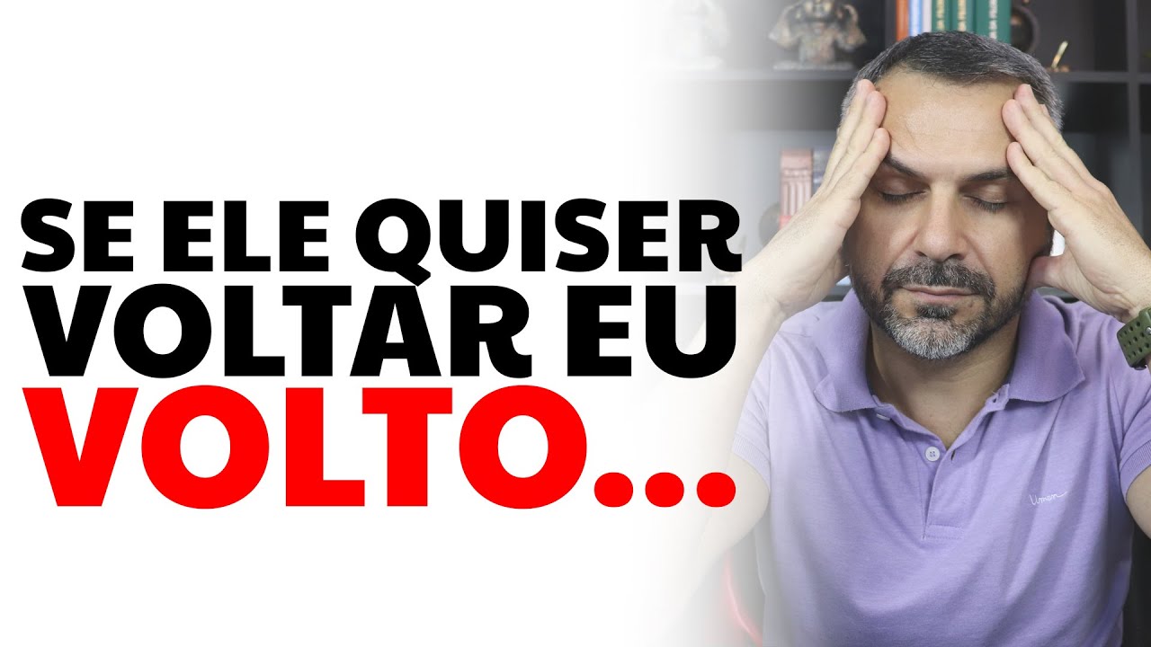 Se ele quiser voltar, eu volto...