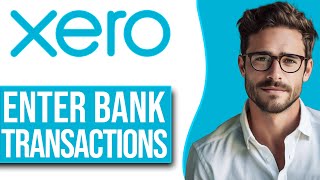 How To Manually Enter Bank Transactions In Xero (2024)