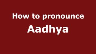 How to pronounce Aadhya