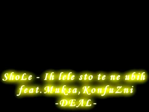 ShoLe - Ih lele sto te ne ubih feat.Muksa,KonfuZni