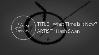 Hash Swan(해쉬스완) - What Time Is It Now?(몇 시야 지금) - [Korean lyrics(가사)]