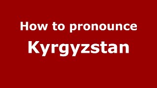 How to pronounce Kyrgyzstan