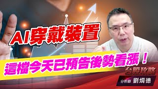 AI穿戴裝置，這檔今天已預告後勢看漲！｜台股攻略｜劉烱德 (圖)