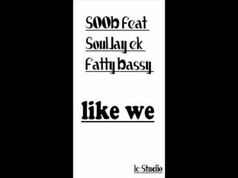 " Like We " Soob ( Sartek ) feat SOuL Jay et Fatty Bassy