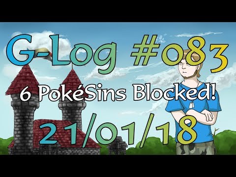 G-Log #083 - 21/01/18 - Six PokéSins Blocked