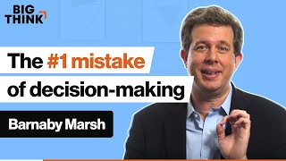 This is the biggest decision-making mistake | Barnaby Marsh | Big Think
