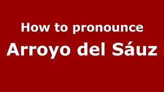 How to pronounce Arroyo Del Sáuz