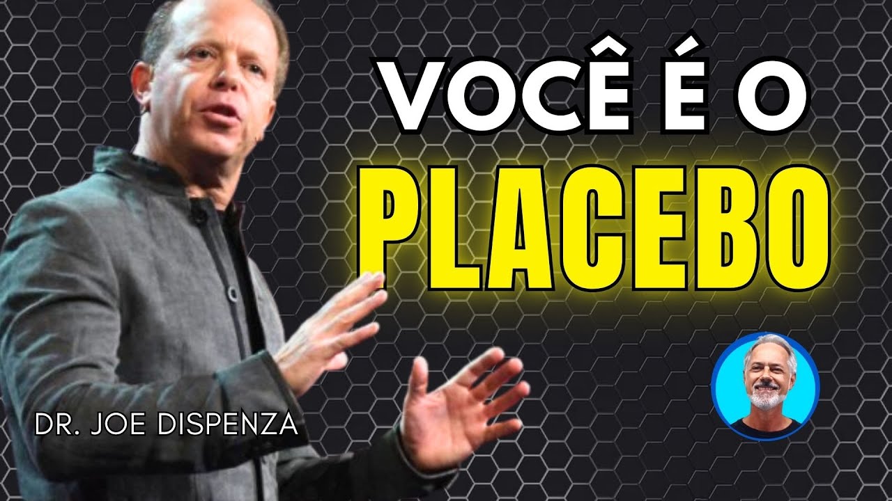 Você é o PLACEBO – Joe Dispenza