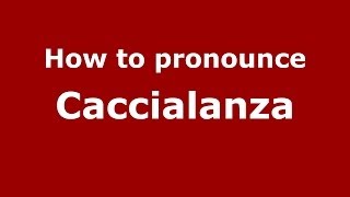 How to pronounce Caccialanza