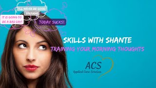 Training Your Morning Thoughts | Skills With Shante | Applied Care Services