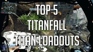 Titanfall - Top 5 Titan Loadouts (Some Serious, Some.... less so)