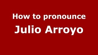 How to pronounce Julio Arroyo