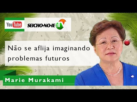 02/12/2014 - SEICHO-NO-IE NA TV - Não se aflija imaginando problemas futuros