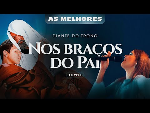 Diante do Trono | Nos Braços do Pai - As Melhores