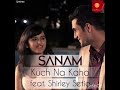 SANAM 'ft Shirley Setia'... Kuch Naa Kaho ( female Version )