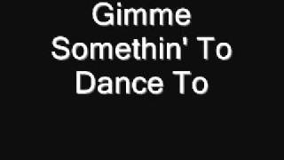 Gimme Somethin' To Dance To