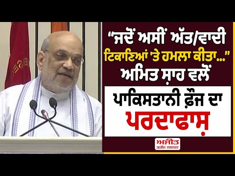 “ਜਦੋਂ ਅਸੀਂ ਅੱਤ/ਵਾਦੀ ਟਿਕਾਣਿਆਂ 'ਤੇ ਹਮਲਾ ਕੀਤਾ…” Amit Shah ਵਲੋਂ ਪਾਕਿਸਤਾਨੀ ਫ਼ੌਜ ਦਾ ਪਰਦਾਫਾਸ਼