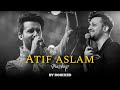 Atif Aslam Mashup 2025 RONIXED Tera Hone Laga Hoon Tu Chahiya Be Intehaan Best Of Atif