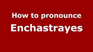 How to pronounce Enchastrayes