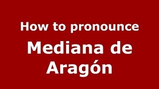 How to pronounce Mediana De Aragón