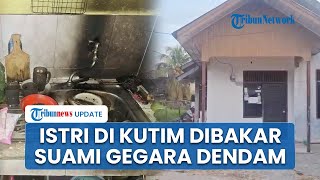 Terungkap Motif Suami Bakar Istri di Kutim Bukan karena Cemburu, Masalah Ekonomi Berujung Dendam