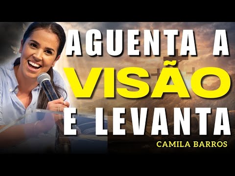 Aguenta a Visão e Levanta: O Propósito de Deus para Sua Vida | Camila Barros