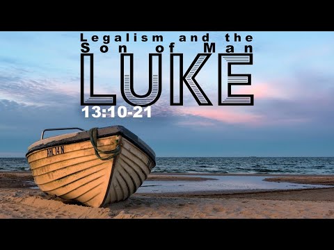 “Legalism and the Son of Man” Luke 13:10-21