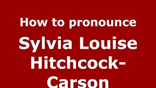 How to pronounce Sylvia Louise Hitchcock-Carson