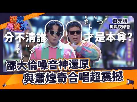 【週末最強大】分不清誰才是本尊？邵大倫嗓音神還原！與蕭煌奇合唱超震撼～｜瓜瓜夜總會｜EP1
