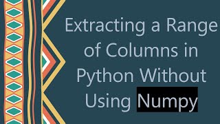 Download the video "Extracting a Range of Columns in Python Without Using Numpy"