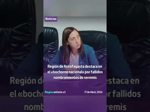 Región de Antofagasta destaca en el «bochorno nacional» por fallidos nombramientos de seremis