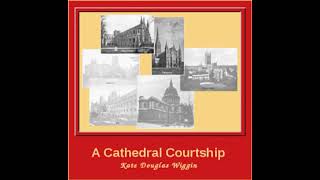 A Cathedral Courtship by Kate Douglas WIGGIN | Full Audio Book