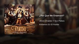 Por Que Me Enamore? -- Ulices Chaidez.