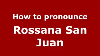 How to pronounce Rossana San Juan