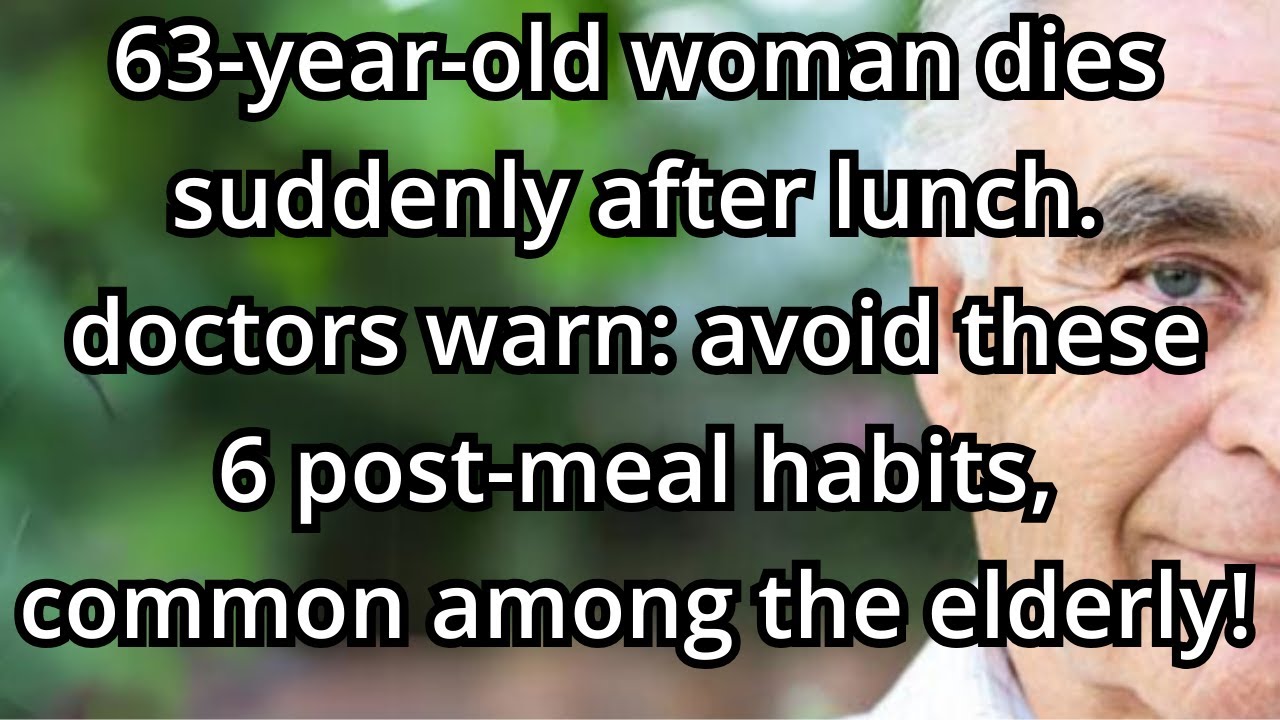 63-Year-Old Dies After Lunch! Doctors Warn: Avoid These 6 Harmful Post-Meal Habits.