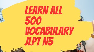 Learn All 500 JLPT N5 Vocabulary (Complete!)