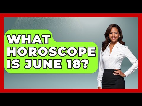 What Horoscope Is June 18? - Astrology Awakening