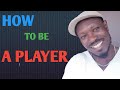 HOW TO BE A PLAYER