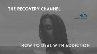 How to Deal with Addiction | The Recovery Channel | Applied Care Services