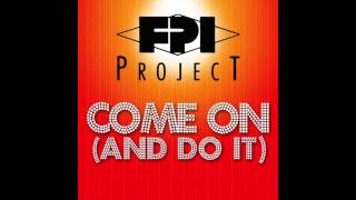 FPI PROJECT - Come On (And Do It) (Original Mix)