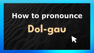 How to pronounce Dol-Gau