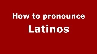 How to pronounce Latinos