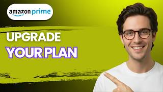 How to Upgrade your Plan on Amazon Prime [2026 Full Guide]